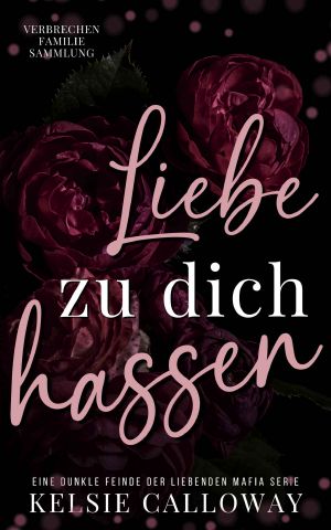 [Kelsie Calloway's Sammlungen 03] • Liebe Zu Dich Hassen